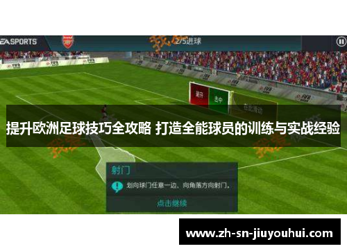 提升欧洲足球技巧全攻略 打造全能球员的训练与实战经验