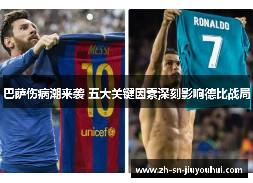 巴萨伤病潮来袭 五大关键因素深刻影响德比战局