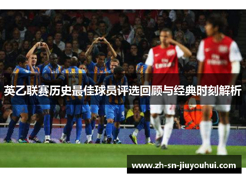 英乙联赛历史最佳球员评选回顾与经典时刻解析