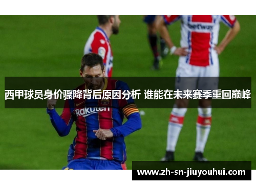 西甲球员身价骤降背后原因分析 谁能在未来赛季重回巅峰