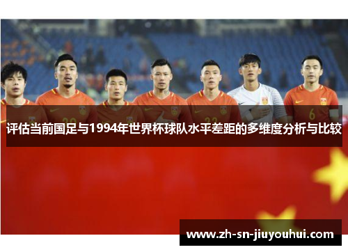 评估当前国足与1994年世界杯球队水平差距的多维度分析与比较