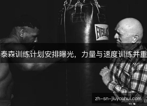 泰森训练计划安排曝光，力量与速度训练并重