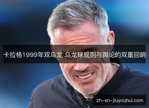 卡拉格1999年双乌龙 乌龙球规则与舆论的双重回响